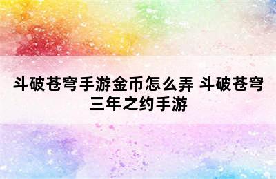 斗破苍穹手游金币怎么弄 斗破苍穹三年之约手游